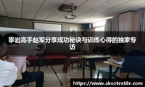 攀岩高手赵军分享成功秘诀与训练心得的独家专访