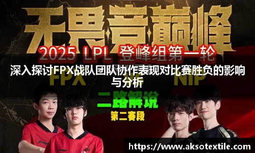 深入探讨FPX战队团队协作表现对比赛胜负的影响与分析