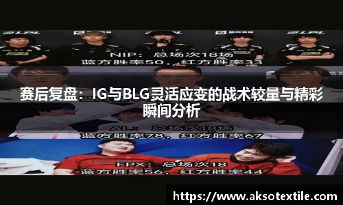 赛后复盘：IG与BLG灵活应变的战术较量与精彩瞬间分析
