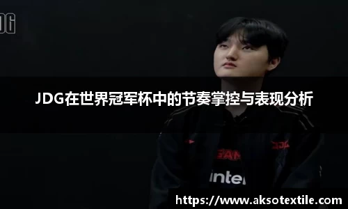JDG在世界冠军杯中的节奏掌控与表现分析
