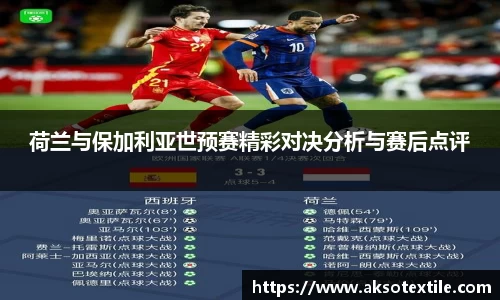荷兰与保加利亚世预赛精彩对决分析与赛后点评