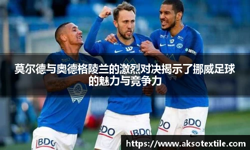莫尔德与奥德格陵兰的激烈对决揭示了挪威足球的魅力与竞争力