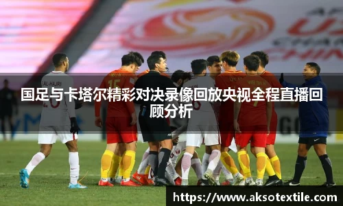 国足与卡塔尔精彩对决录像回放央视全程直播回顾分析