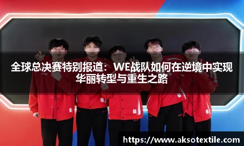 全球总决赛特别报道：WE战队如何在逆境中实现华丽转型与重生之路