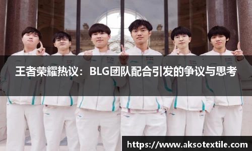 王者荣耀热议：BLG团队配合引发的争议与思考